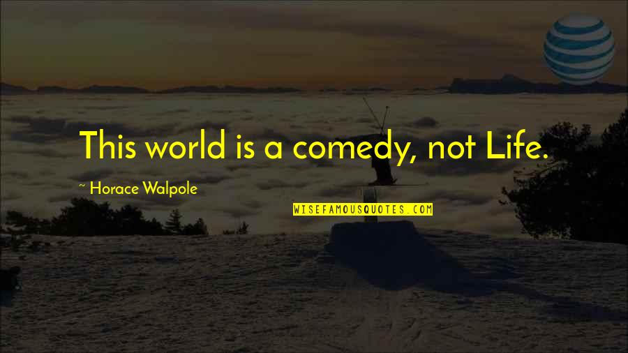 Berasategui Quotes By Horace Walpole: This world is a comedy, not Life. Berasategui Quotes By Horace Walpole: This world is a comedy, not Life.