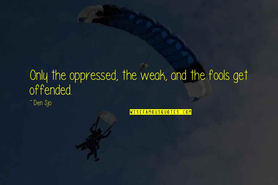 Berastegui Spain Quotes By Den Sjo: Only the oppressed, the weak, and the fools