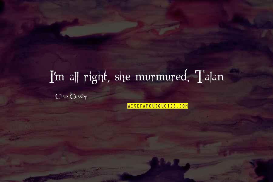 Beratag Quotes By Clive Cussler: I'm all right, she murmured. Talan Beratag Quotes By Clive Cussler: I'm all right, she murmured. Talan
