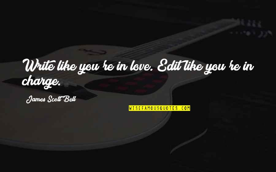 Beratag Quotes By James Scott Bell: Write like you're in love. Edit like you're Beratag Quotes By James Scott Bell: Write like you're in love. Edit like you're