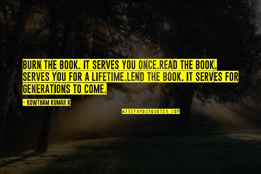 Berated Def Quotes By Kowtham Kumar K: Burn the book. It serves you once.Read the