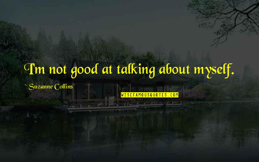 Berated Def Quotes By Suzanne Collins: I'm not good at talking about myself.