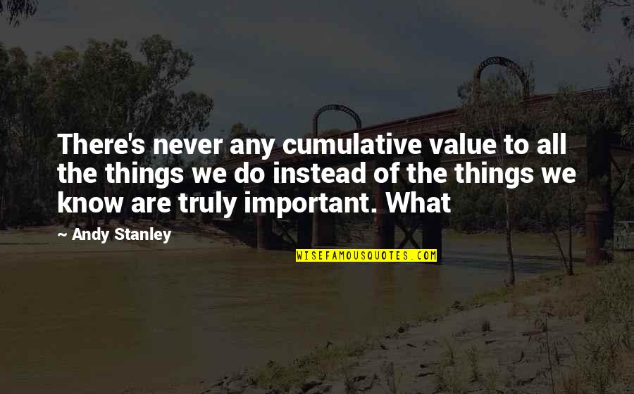 Berating People Quotes By Andy Stanley: There's never any cumulative value to all the