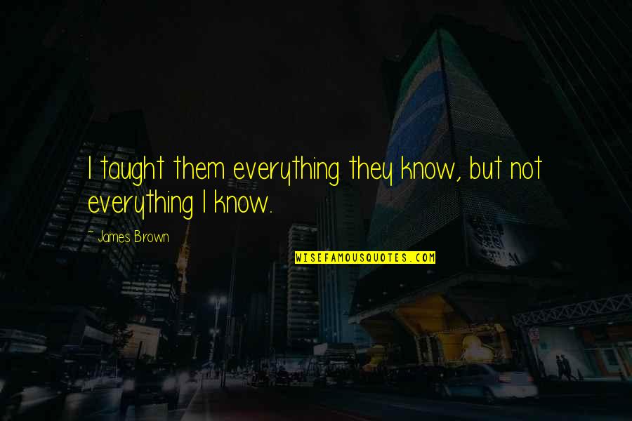 Berating People Quotes By James Brown: I taught them everything they know, but not