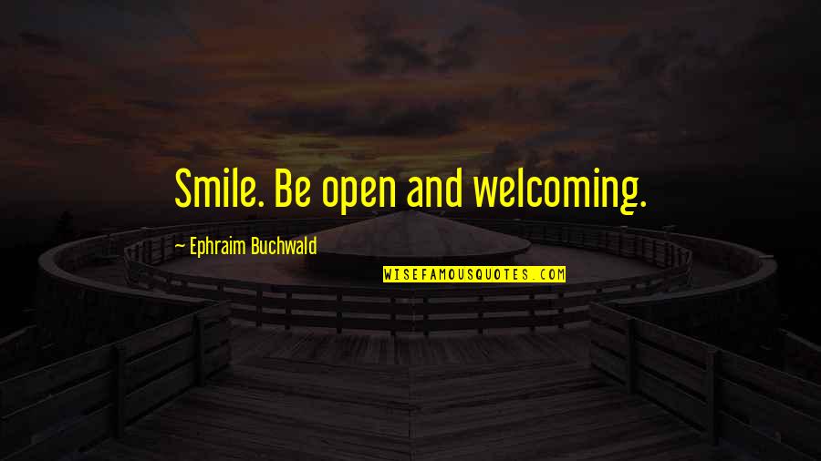 Berating Quotes By Ephraim Buchwald: Smile. Be open and welcoming.