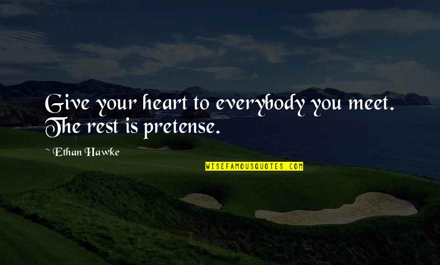 Berating Quotes By Ethan Hawke: Give your heart to everybody you meet. The