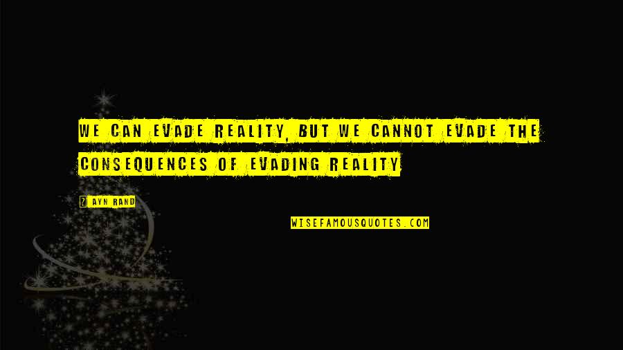 Beration Quotes By Ayn Rand: We can evade reality, but we cannot evade