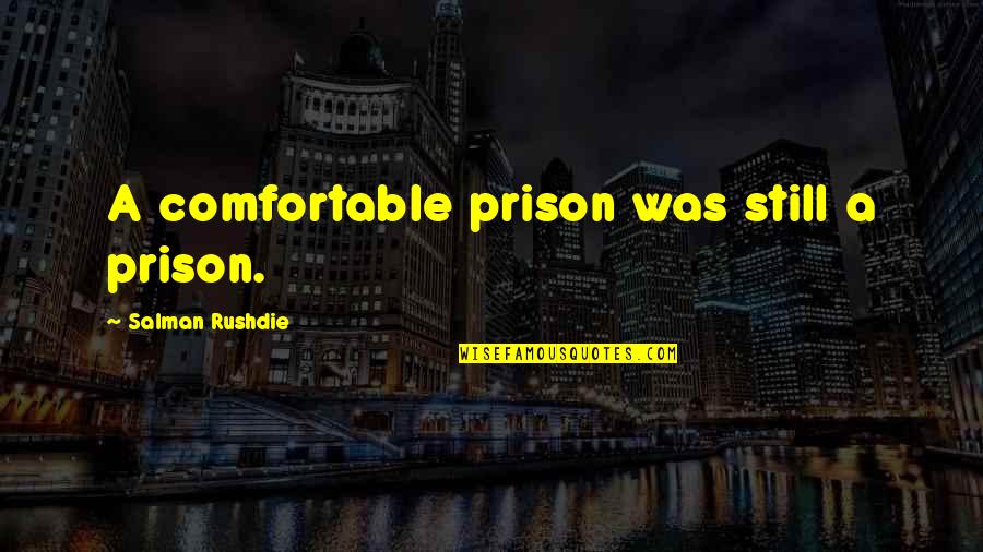 Beration Quotes By Salman Rushdie: A comfortable prison was still a prison. Beration Quotes By Salman Rushdie: A comfortable prison was still a prison.