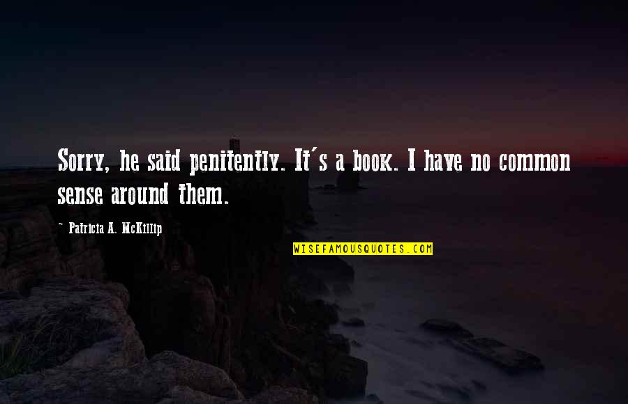 Beratlis Bikes Quotes By Patricia A. McKillip: Sorry, he said penitently. It's a book. I Beratlis Bikes Quotes By Patricia A. McKillip: Sorry, he said penitently. It's a book. I
