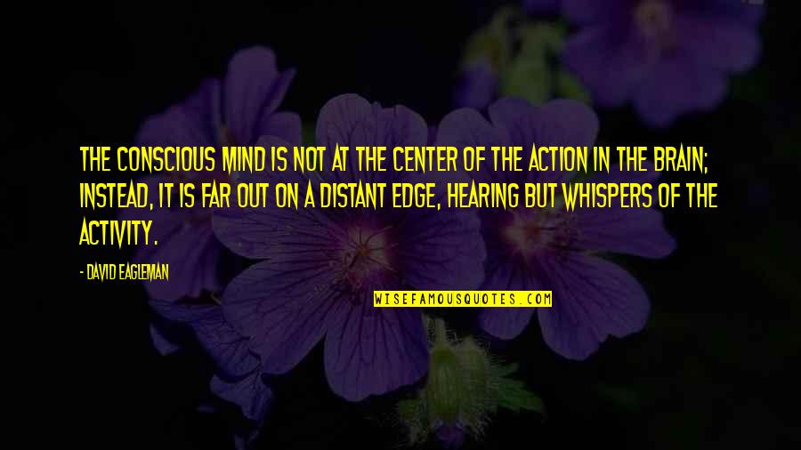 Beraud Banquetes Quotes By David Eagleman: The conscious mind is not at the center Beraud Banquetes Quotes By David Eagleman: The conscious mind is not at the center