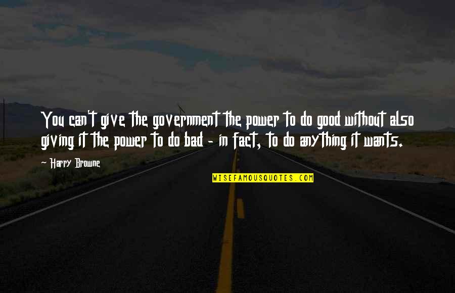 Beraud De Mercoeur Quotes By Harry Browne: You can't give the government the power to Beraud De Mercoeur Quotes By Harry Browne: You can't give the government the power to