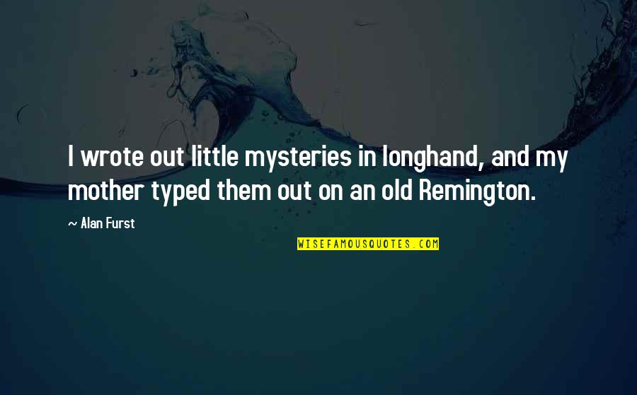 Berauscht Quotes By Alan Furst: I wrote out little mysteries in longhand, and Berauscht Quotes By Alan Furst: I wrote out little mysteries in longhand, and