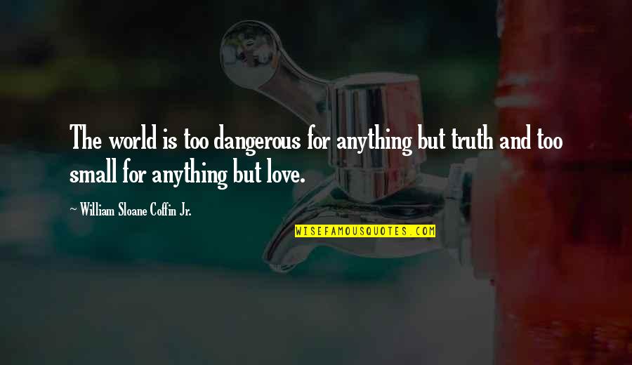 Berbagilah Kapten Quotes By William Sloane Coffin Jr.: The world is too dangerous for anything but Berbagilah Kapten Quotes By William Sloane Coffin Jr.: The world is too dangerous for anything but