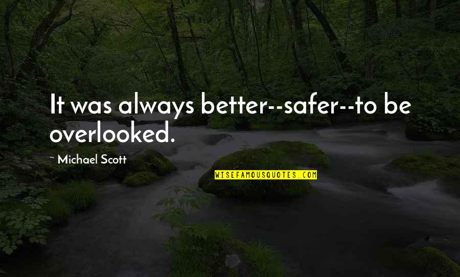 Berbahaya Anemia Quotes By Michael Scott: It was always better--safer--to be overlooked. Berbahaya Anemia Quotes By Michael Scott: It was always better--safer--to be overlooked.