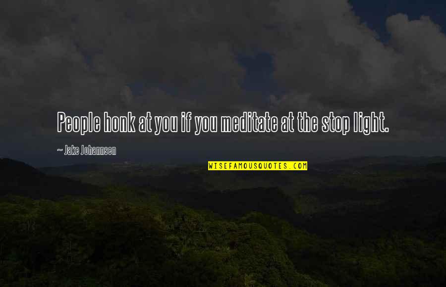 Berbaktilah Quotes By Jake Johannsen: People honk at you if you meditate at