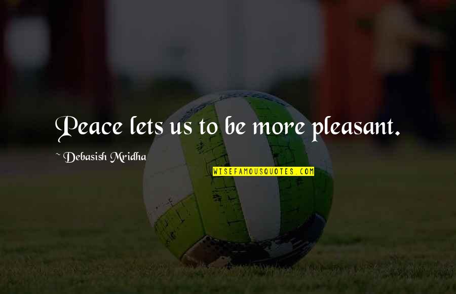 Berbanding Terbalik Quotes By Debasish Mridha: Peace lets us to be more pleasant. Berbanding Terbalik Quotes By Debasish Mridha: Peace lets us to be more pleasant.