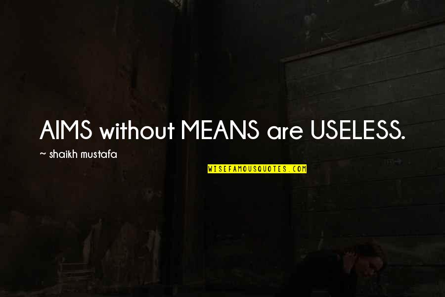 Berbangsa Adalah Quotes By Shaikh Mustafa: AIMS without MEANS are USELESS. Berbangsa Adalah Quotes By Shaikh Mustafa: AIMS without MEANS are USELESS.