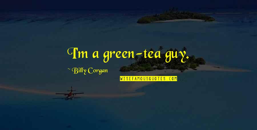 Berbaring Supinasi Quotes By Billy Corgan: I'm a green-tea guy.