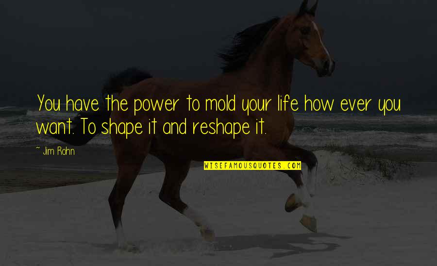 Berbaring Supinasi Quotes By Jim Rohn: You have the power to mold your life