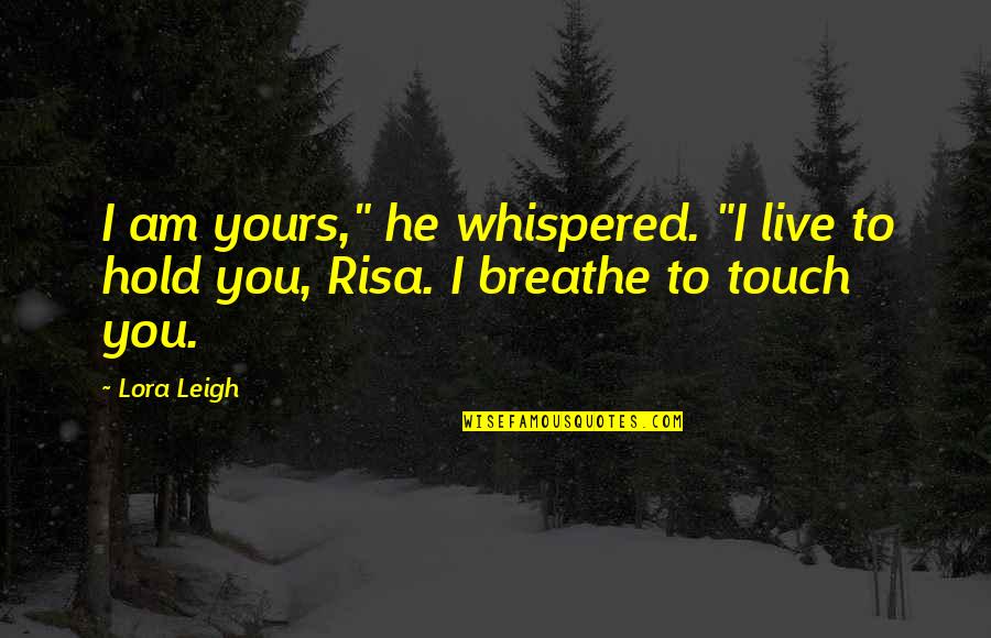 Berbaring Tidur Quotes By Lora Leigh: I am yours," he whispered. "I live to