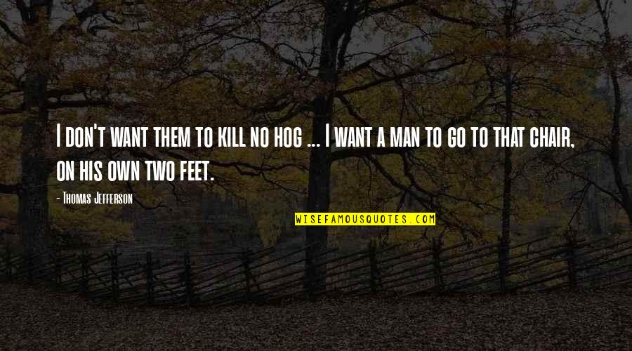 Berbasis Kbbi Quotes By Thomas Jefferson: I don't want them to kill no hog