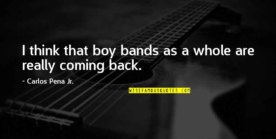 Berbau Ablak Quotes By Carlos Pena Jr.: I think that boy bands as a whole Berbau Ablak Quotes By Carlos Pena Jr.: I think that boy bands as a whole