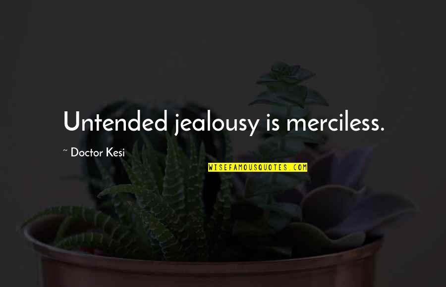 Berbeci Quotes By Doctor Kesi: Untended jealousy is merciless. Berbeci Quotes By Doctor Kesi: Untended jealousy is merciless.
