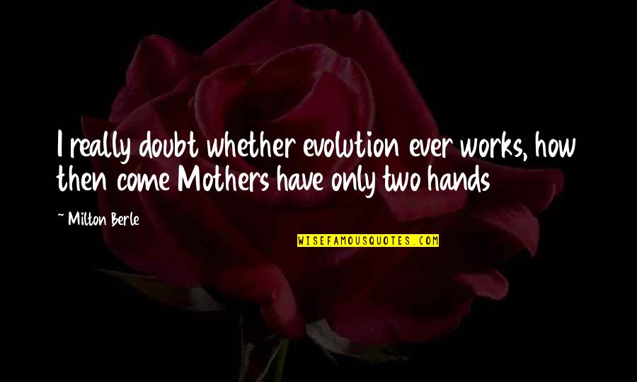 Berbeda Agama Quotes By Milton Berle: I really doubt whether evolution ever works, how