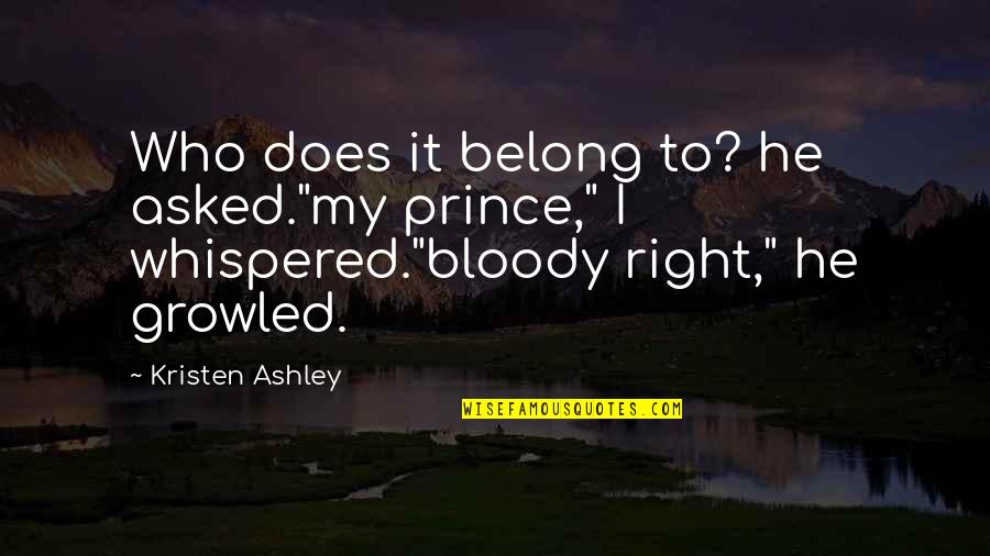 Berbeda Itu Quotes By Kristen Ashley: Who does it belong to? he asked."my prince," Berbeda Itu Quotes By Kristen Ashley: Who does it belong to? he asked."my prince,"