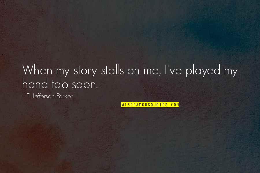 Berber Proverbs Quotes By T. Jefferson Parker: When my story stalls on me, I've played