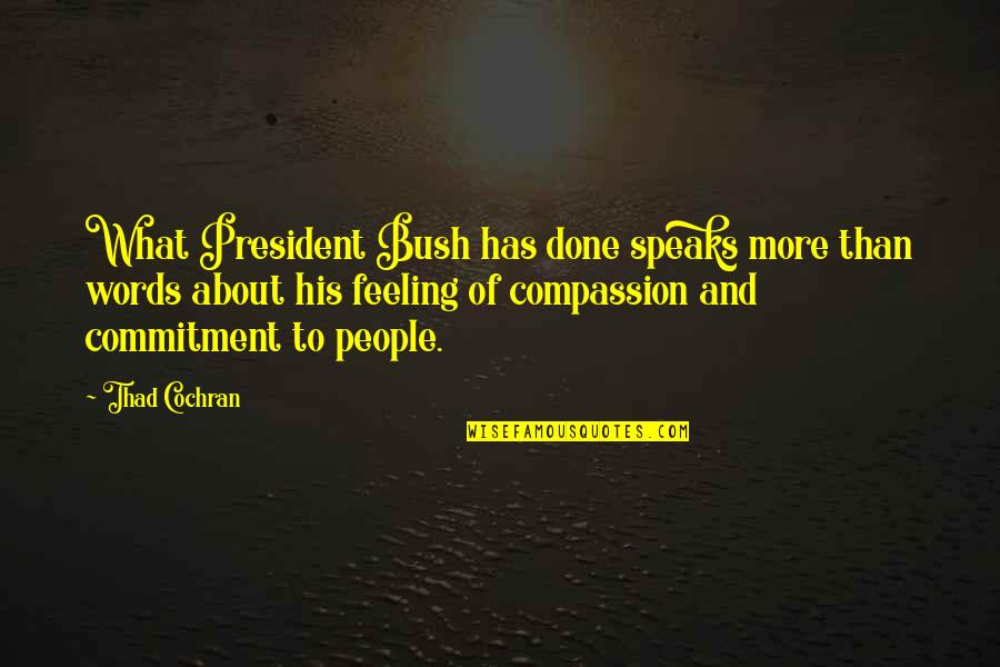 Berberich Attorney Quotes By Thad Cochran: What President Bush has done speaks more than Berberich Attorney Quotes By Thad Cochran: What President Bush has done speaks more than
