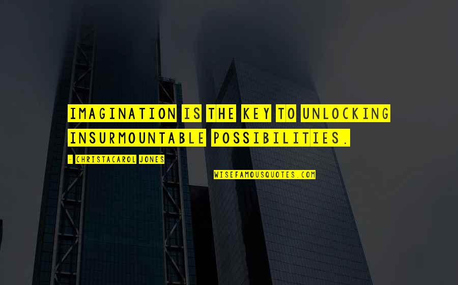 Berberich Construction Quotes By ChristaCarol Jones: Imagination is the key to unlocking insurmountable possibilities.