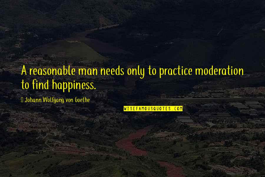 Berberich Construction Quotes By Johann Wolfgang Von Goethe: A reasonable man needs only to practice moderation