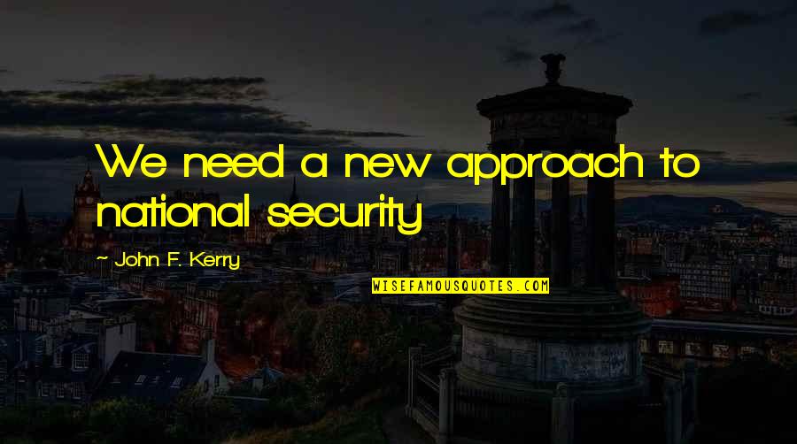 Berberich Kidney Quotes By John F. Kerry: We need a new approach to national security