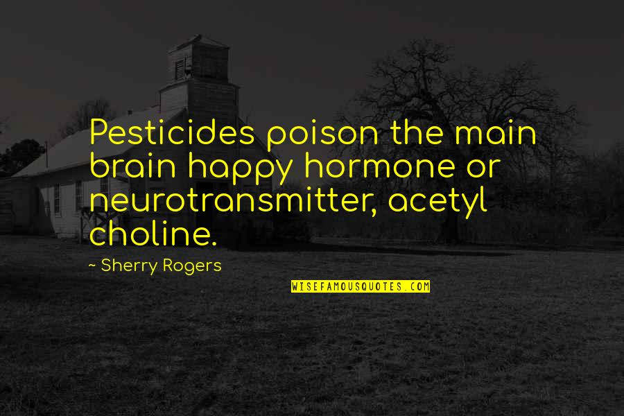 Berberich Kidney Quotes By Sherry Rogers: Pesticides poison the main brain happy hormone or