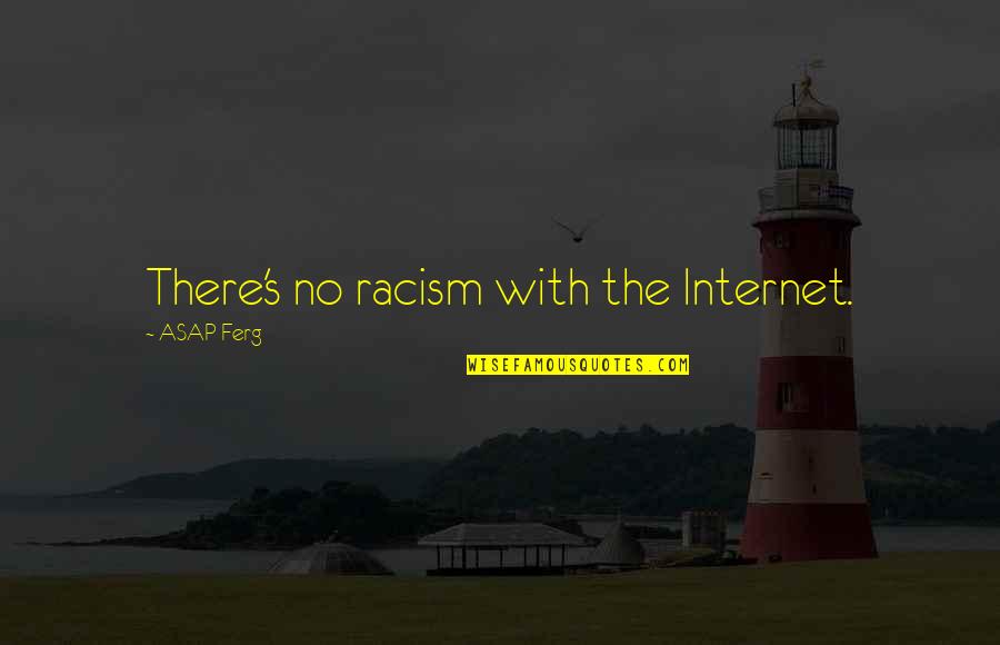 Berbicara Di Quotes By ASAP Ferg: There's no racism with the Internet. Berbicara Di Quotes By ASAP Ferg: There's no racism with the Internet.