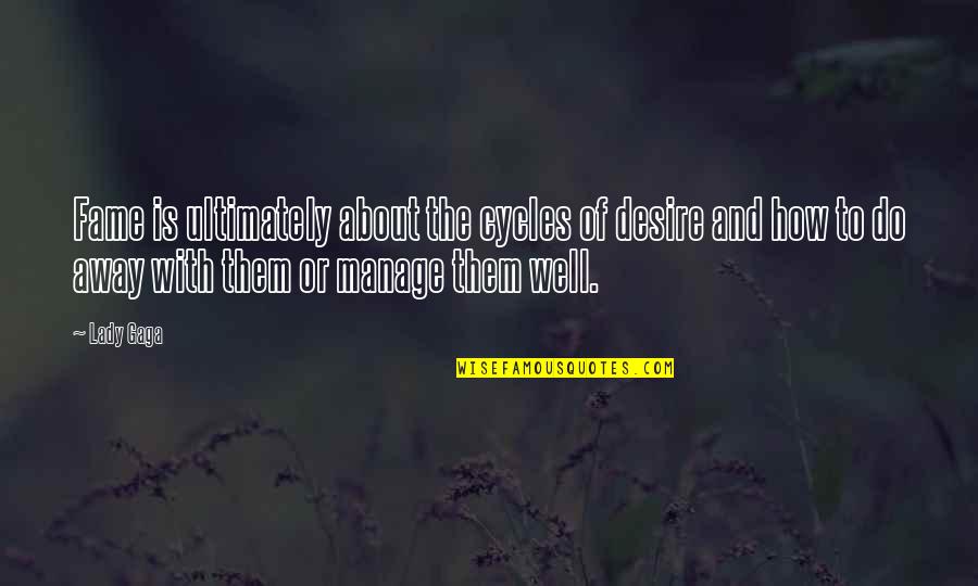 Berbicara Di Quotes By Lady Gaga: Fame is ultimately about the cycles of desire Berbicara Di Quotes By Lady Gaga: Fame is ultimately about the cycles of desire