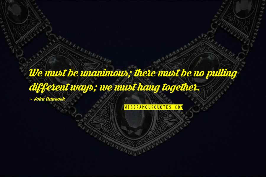Berbicara Formal Quotes By John Hancock: We must be unanimous; there must be no