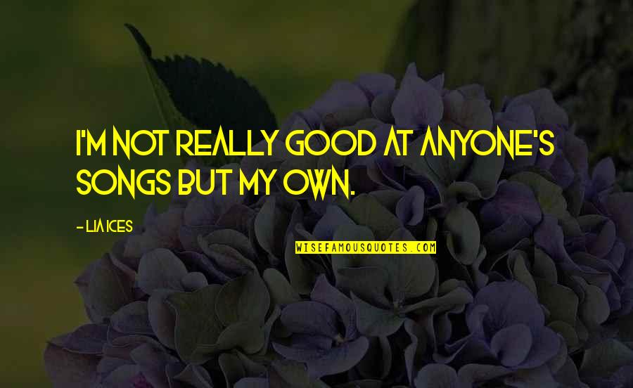 Berbiglia Liquor Quotes By Lia Ices: I'm not really good at anyone's songs but