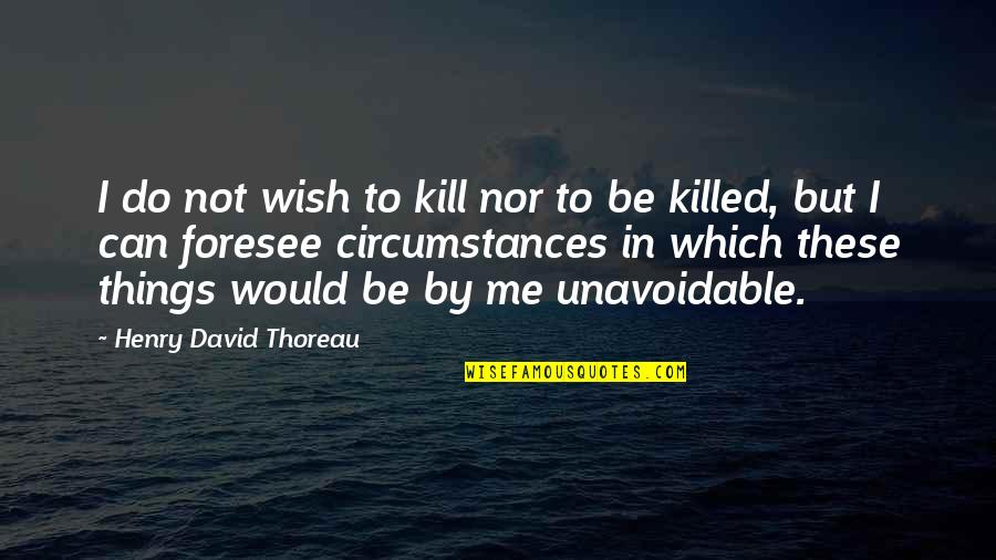 Berbilang Bangsa Quotes By Henry David Thoreau: I do not wish to kill nor to