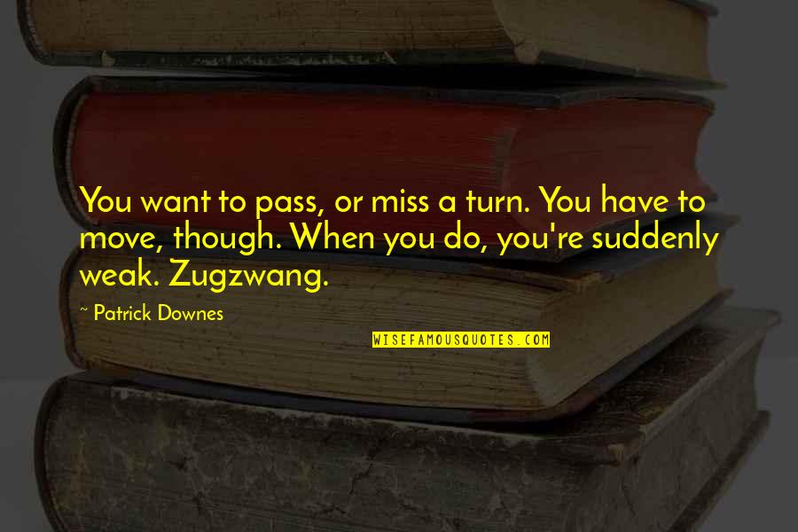 Berbohong Quotes By Patrick Downes: You want to pass, or miss a turn. Berbohong Quotes By Patrick Downes: You want to pass, or miss a turn.