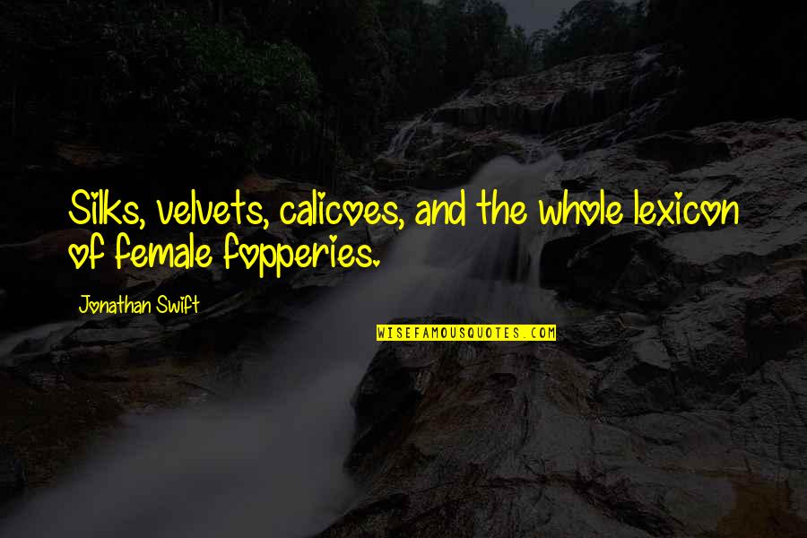 Berbuat Baiklah Quotes By Jonathan Swift: Silks, velvets, calicoes, and the whole lexicon of