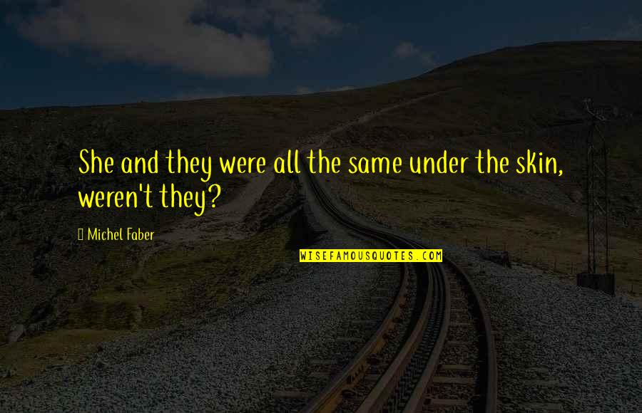 Berbuatlah Baik Quotes By Michel Faber: She and they were all the same under Berbuatlah Baik Quotes By Michel Faber: She and they were all the same under