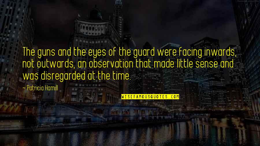 Berbudi Pada Tanah Quotes By Patricia Hamill: The guns and the eyes of the guard Berbudi Pada Tanah Quotes By Patricia Hamill: The guns and the eyes of the guard