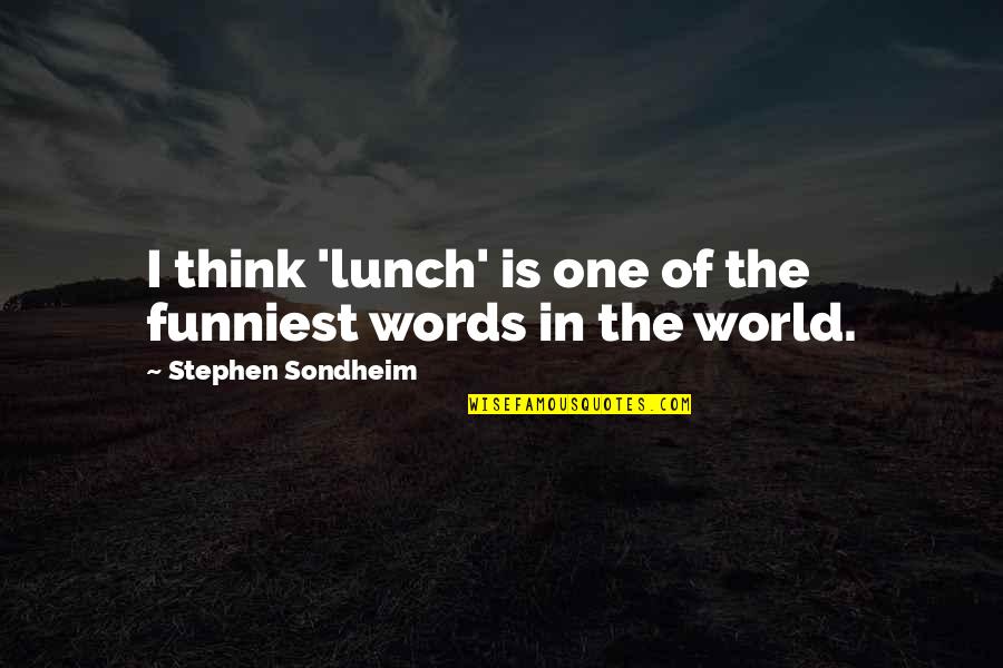 Bercampur Baur Quotes By Stephen Sondheim: I think 'lunch' is one of the funniest Bercampur Baur Quotes By Stephen Sondheim: I think 'lunch' is one of the funniest