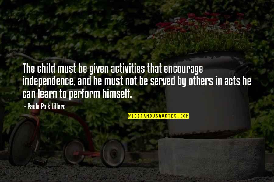 Berceau Quotes By Paula Polk Lillard: The child must be given activities that encourage Berceau Quotes By Paula Polk Lillard: The child must be given activities that encourage