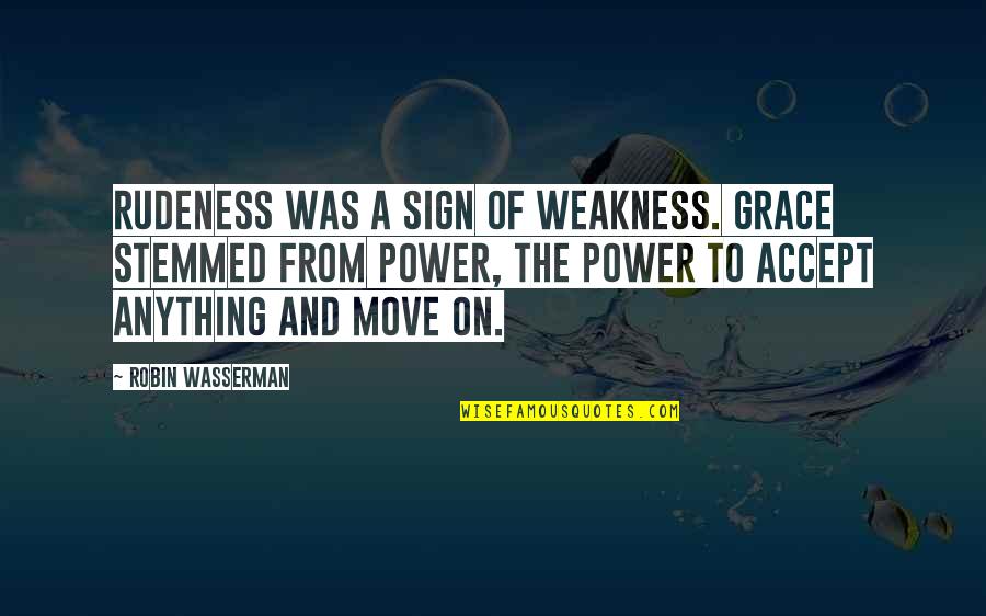 Berceau Quotes By Robin Wasserman: Rudeness was a sign of weakness. Grace stemmed