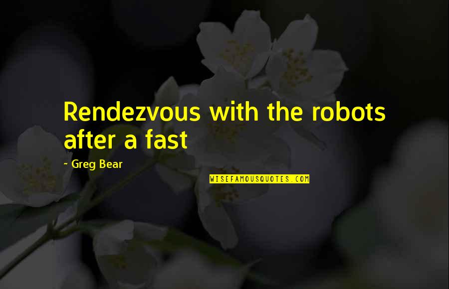 Bercek And Pennsylvania Quotes By Greg Bear: Rendezvous with the robots after a fast