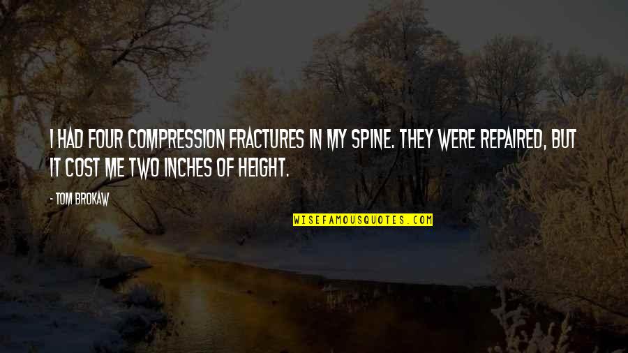 Bercek Branko Quotes By Tom Brokaw: I had four compression fractures in my spine. Bercek Branko Quotes By Tom Brokaw: I had four compression fractures in my spine.