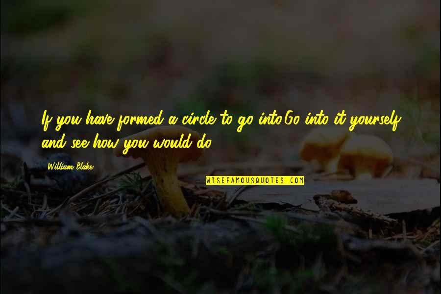 Bercek Branko Quotes By William Blake: If you have formed a circle to go Bercek Branko Quotes By William Blake: If you have formed a circle to go